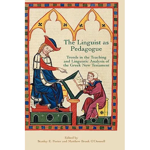 The Linguist as Pedagogue: Trends in the Teaching and Linguistic Analysis of the Greek New Testament - Hardcover