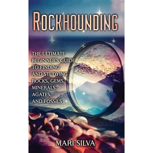Rockhounding: The Ultimate Beginner's Guide to Finding and Studying Rocks, Gems, Minerals, Agates, and Fossils - Hardcover
