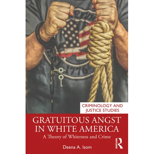 Gratuitous Angst in White America: A Theory of Whiteness and Crime - Paperback