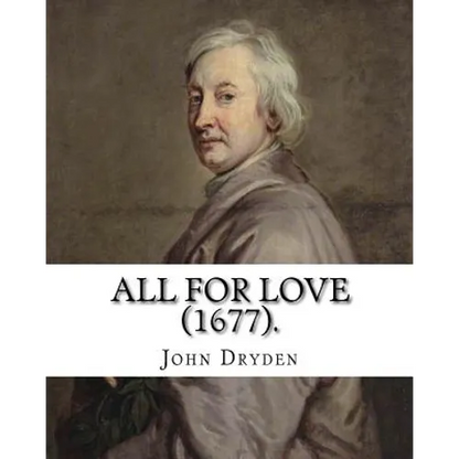 All for Love (1677). By: John Dryden: John Dryden (19 August [O.S. 9 August] 1631 - 12 May [O.S. 1 May] 1700) was an English poet, literary cri - Paperback