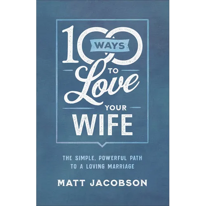 100 Ways to Love Your Wife: The Simple, Powerful Path to a Loving Marriage - Paperback