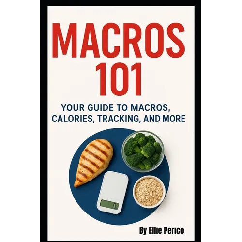 Macros 101: Your Guide to Macros, Calories, Tracking, Nutrition Labels & More - Paperback