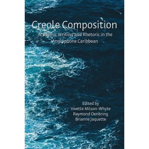 Creole Composition: Academic Writing and Rhetoric in the Anglophone Caribbean - Paperback