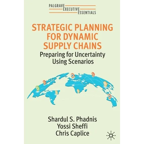 Strategic Planning for Dynamic Supply Chains: Preparing for Uncertainty Using Scenarios - Paperback
