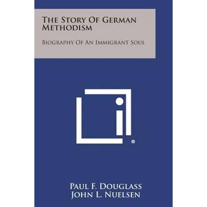 The Story of German Methodism: Biography of an Immigrant Soul - Paperback