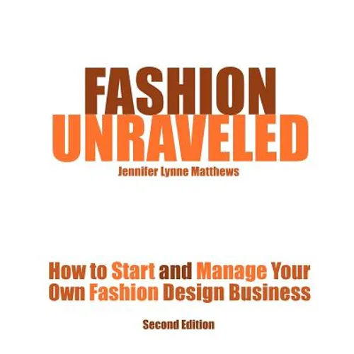 Fashion Unraveled - Second Edition: How to Start and Manage Your Own Fashion (or Craft) Design Business - Paperback