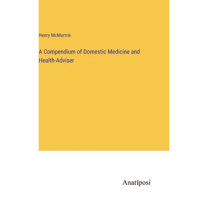 A Compendium of Domestic Medicine and Health-Adviser - Hardcover