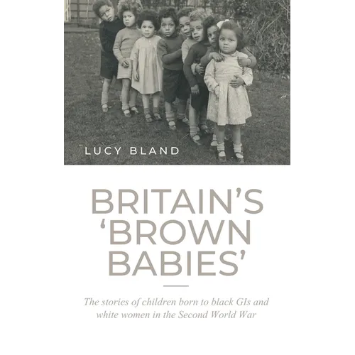 Britain's 'Brown Babies': The Stories of Children Born to Black GIS and White Women in the Second World War - Paperback