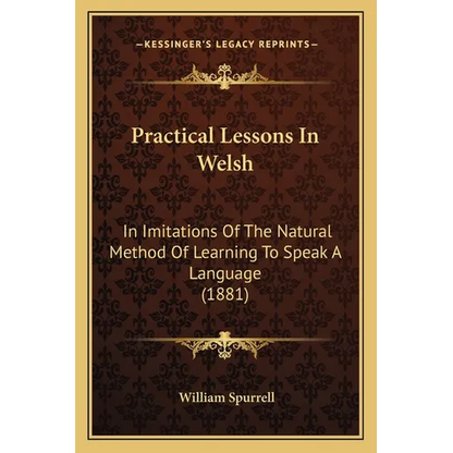 Practical Lessons In Welsh: In Imitations Of The Natural Method Of Learning To Speak A Language (1881) - Paperback