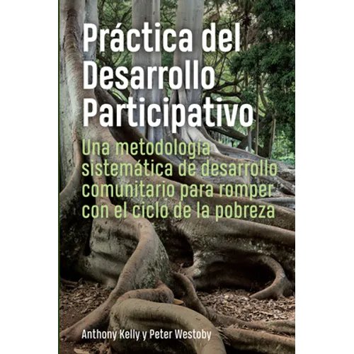 Práctica del Desarrollo Participativo: Una Metodología Sistemática de Desarrollo Comunitario Para Romper Con El Ciclo de la Pobreza - Paperback