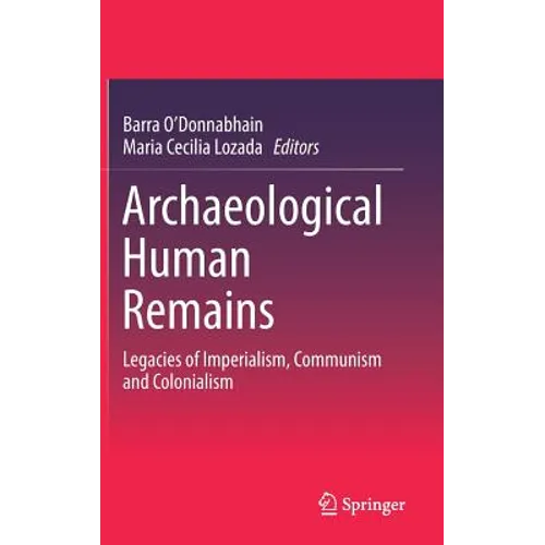 Archaeological Human Remains: Legacies of Imperialism, Communism and Colonialism - Hardcover