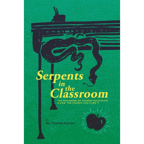 Serpents in the Classroom: The Poisoning of Modern Education and How the Church Can Cure It - Paperback