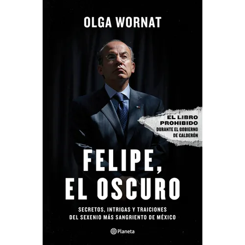 Felipe, El Oscuro: Secretos, Intrigas Y Traiciones del Sexenio Más Sangriento de México / Felipe, the Dark One - Paperback