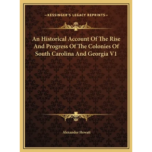 An Historical Account Of The Rise And Progress Of The Colonies Of South Carolina And Georgia V1 - Hardcover