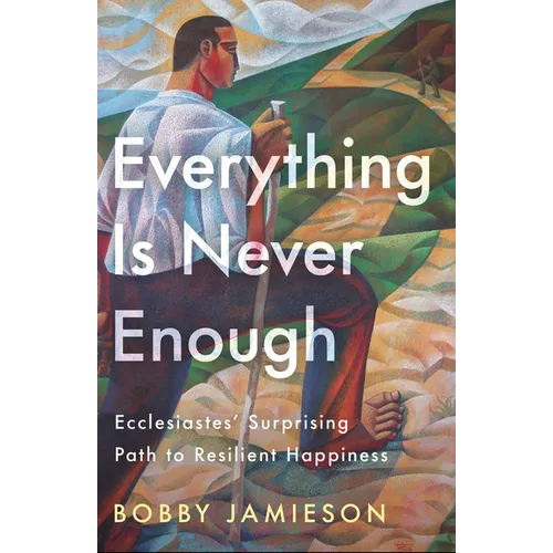 Everything Is Never Enough: Ecclesiastes' Surprising Path to Resilient Happiness - Paperback
