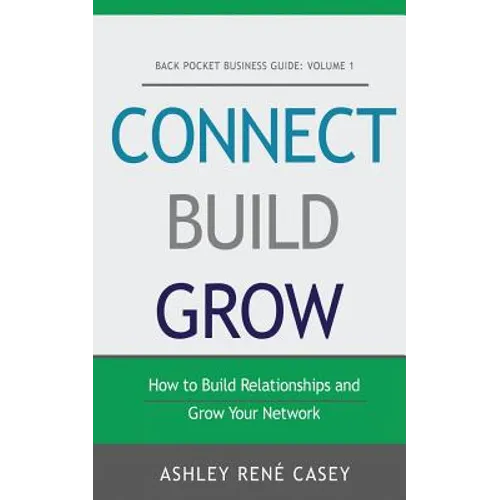 Connect, Build, Grow: How to Build Relationships and Grow Your Network - Paperback