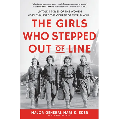 The Girls Who Stepped Out of Line: Untold Stories of the Women Who Changed the Course of World War II - Hardcover