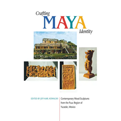 Crafting Maya Identity: Contemporary Wood Sculptures from the Puuc Region of Yucatán, Mexico - Paperback
