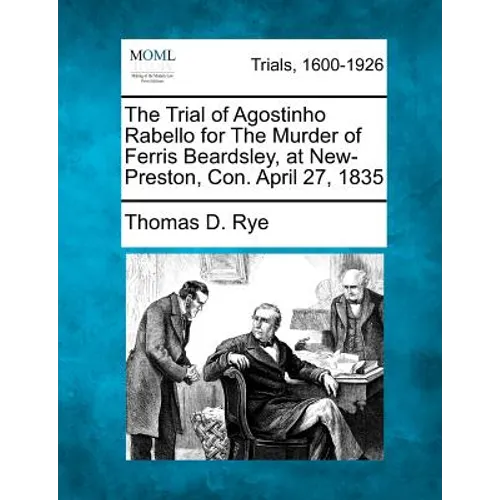 The Trial of Agostinho Rabello for the Murder of Ferris Beardsley, at New-Preston, Con. April 27, 1835 - Paperback