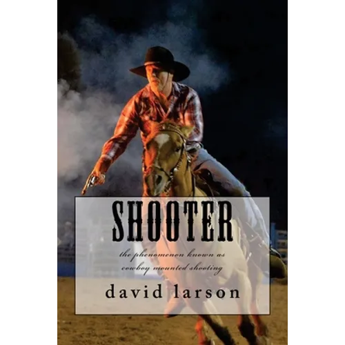 Shooter: the phenomenon known as cowboy mounted shooting - Paperback