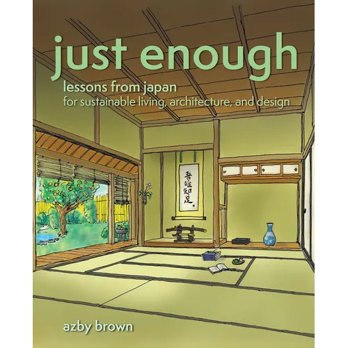 Just Enough: Lessons from Japan for Sustainable Living, Architecture, and Design - Paperback