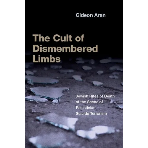 The Cult of Dismembered Limbs: Jewish Rites of Death at the Scene of Palestinian Suicide Terrorism - Paperback