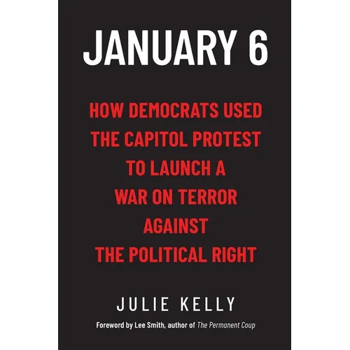 January 6: How Democrats Used the Capitol Protest to Launch a War on Terror Against the Political Right: How Democrats Used the C - Paperback