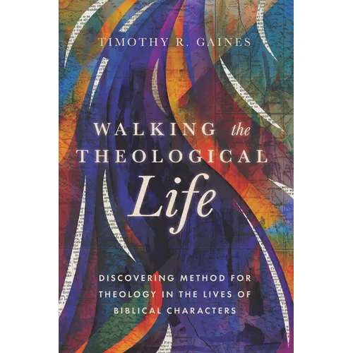 Walking the Theological Life: Discovering Method for Theology in the Lives of Biblical Characters - Paperback
