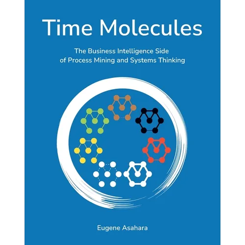 Time Molecules: The Business Intelligence Side of Process Mining and Systems Thinking - Paperback
