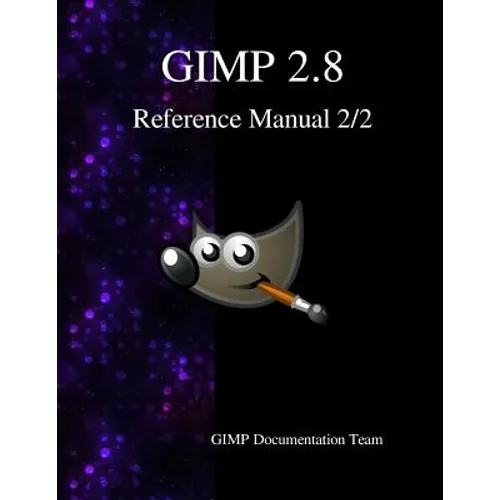 GIMP 2.8 Reference Manual 2/2: The GNU Image Manipulation Program - Paperback