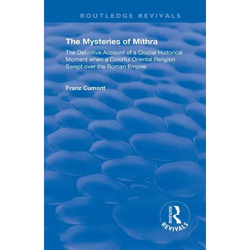 The Mysteries of Mithra: The Definitive Account of a Crucial Historical Moment when a Colorful Oriental Religion Swept over the Roman Empire - Paperback