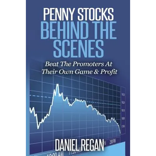 Penny Stocks Behind The Scenes: Beat The Promoters At Their Own Game & Profit - Paperback