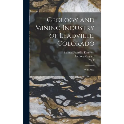 Geology and Mining Industry of Leadville, Colorado: With Atlas - Hardcover