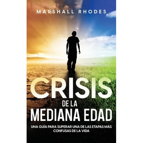 Crisis de la Mediana Edad: Una Guía para Superar una de las Etapas más Confusas de la Vida - Paperback