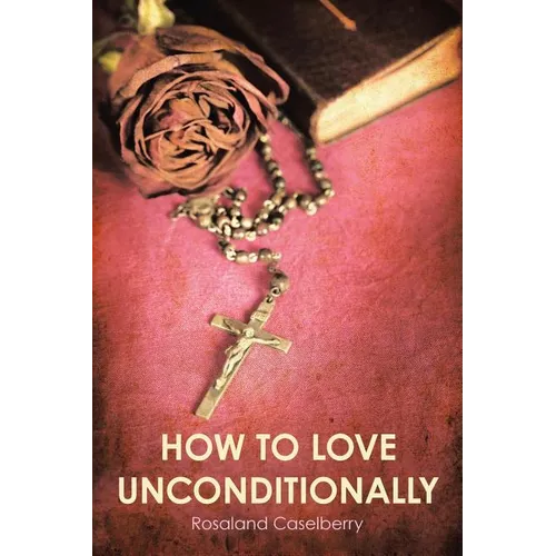How to Love Unconditionally - Paperback