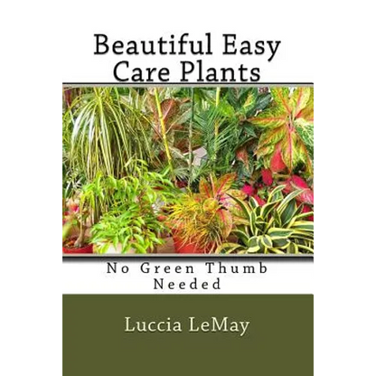 Beautiful Easy Care Plants: No Green Thumb Needed - Paperback