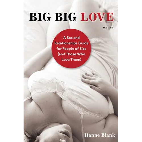 Big Big Love: A Sex and Relationships Guide for People of Size (and Those Who Love Them) - Paperback