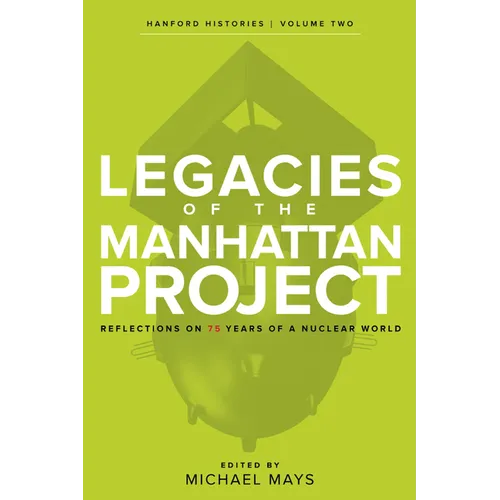 Legacies of the Manhattan Project: Reflections on 75 Years of a Nuclear World - Paperback