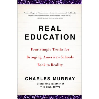 Real Education: Four Simple Truths for Bringing America's Schools Back to Reality - Paperback