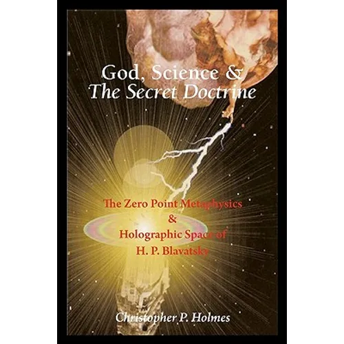 God, Science & The Secret Doctrine: The Zero Point Metaphysics & Holographic Space of H. P. Blavatsky - Paperback