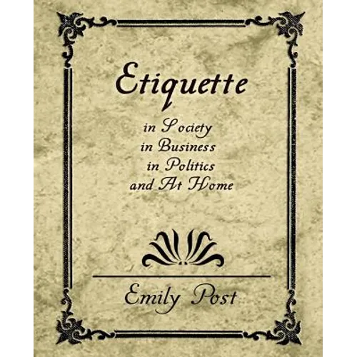 Etiquette in Society, in Business, in Politics, and at Home - Paperback