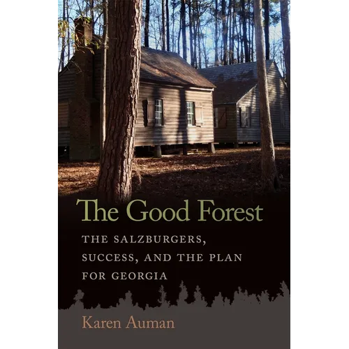 The Good Forest: The Salzburgers, Success, and the Plan for Georgia - Paperback