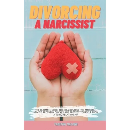 Divorcing a Narcissist: The Ultimate Guide to End a Destructive Marriage. How to Recovery Quickly and Protect Yourself from a Toxic Relationship - Hardcover
