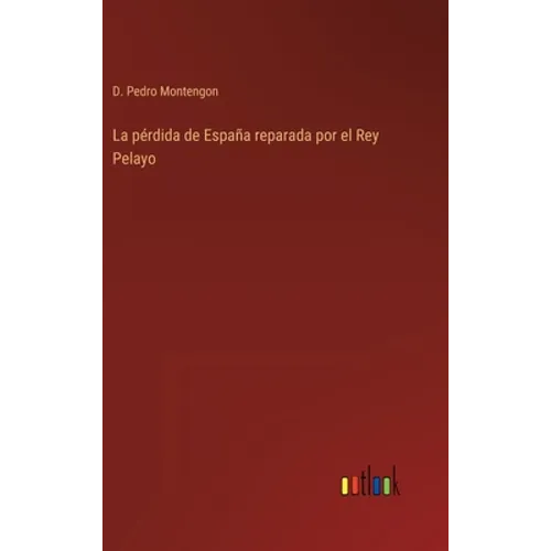 La pérdida de España reparada por el Rey Pelayo - Hardcover