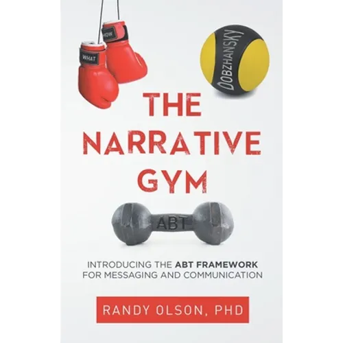 The Narrative Gym: Introducing the ABT Framework For Messaging and Communication - Paperback