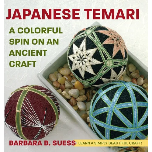 Japanese Temari: A Colorful Spin on an Ancient Craft - Hardcover