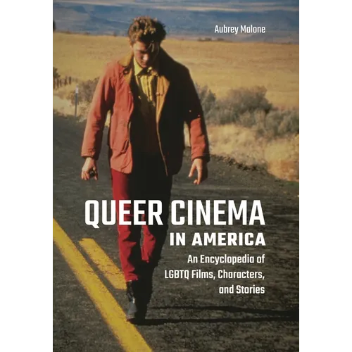 Queer Cinema in America: An Encyclopedia of LGBTQ Films, Characters, and Stories - Paperback