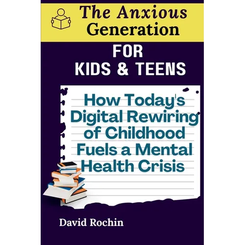 How Today's Digital Rewiring of Childhood Fuels a Mental Health Crisis: The Anxious Generation for Kids & Teens - Paperback
