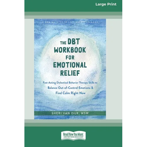 The DBT Workbook for Emotional Relief: Fast-Acting Dialectical Behavior Therapy Skills to Balance Out-of-Control Emotions and Find Calm Right Now (16p - Paperback