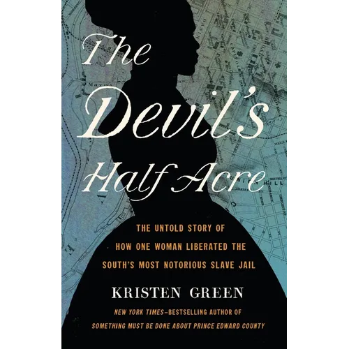 The Devil's Half Acre: The Untold Story of How One Woman Liberated the South's Most Notorious Slave Jail - Hardcover